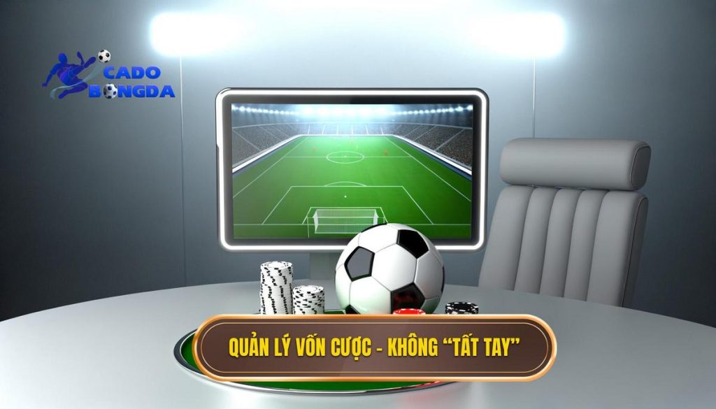 Quản lý vốn cược – không “tất tay”
