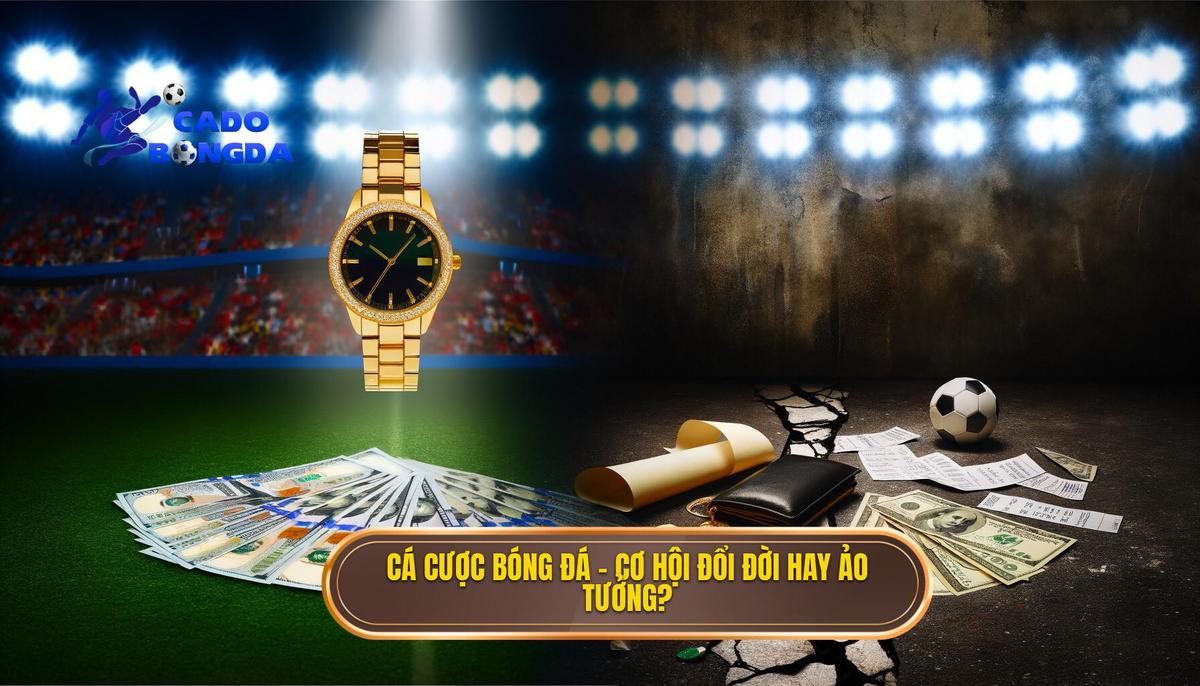 Cá cược bóng đá – cơ hội đổi đời hay ảo tưởng_