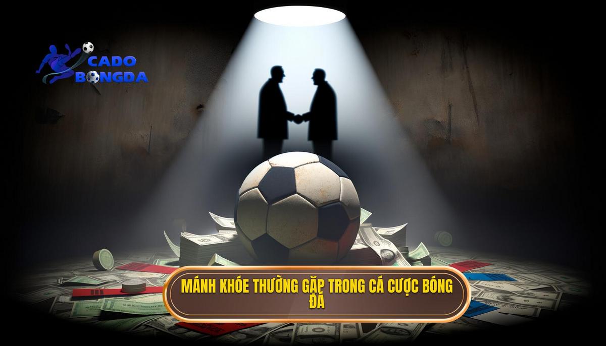 Mánh khóe thường gặp trong cá cược bóng đá