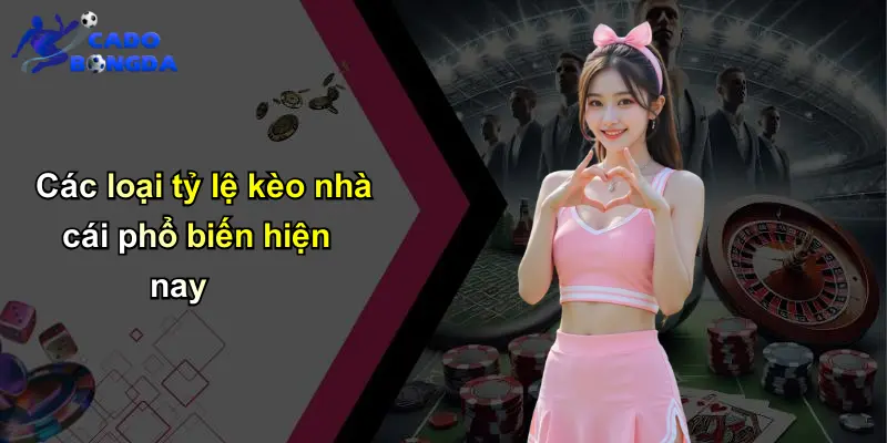 Các loại tỷ lệ kèo nhà cái phổ biến hiện nay
