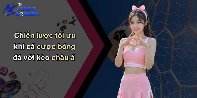 Chiến lược tối ưu khi cá cược bóng đá với kèo châu á