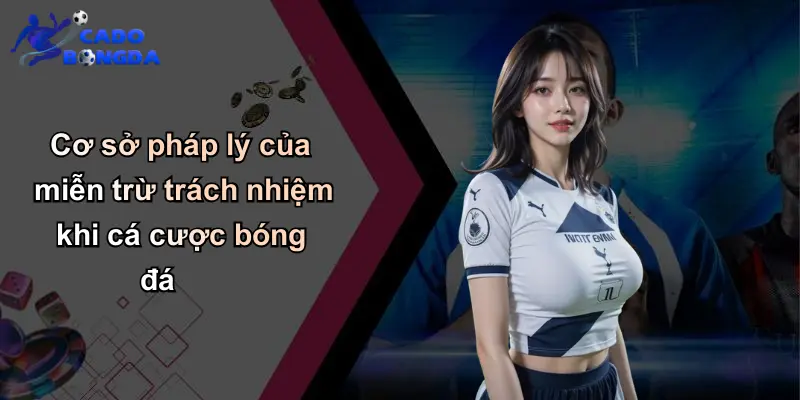 Cơ sở pháp lý của miễn trừ trách nhiệm khi cá cược bóng đá