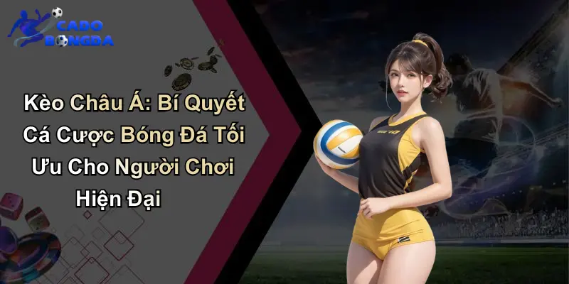 Kèo Châu Á: Bí Quyết Cá Cược Bóng Đá Tối Ưu