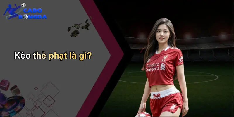 Kèo thẻ phạt là gì?
