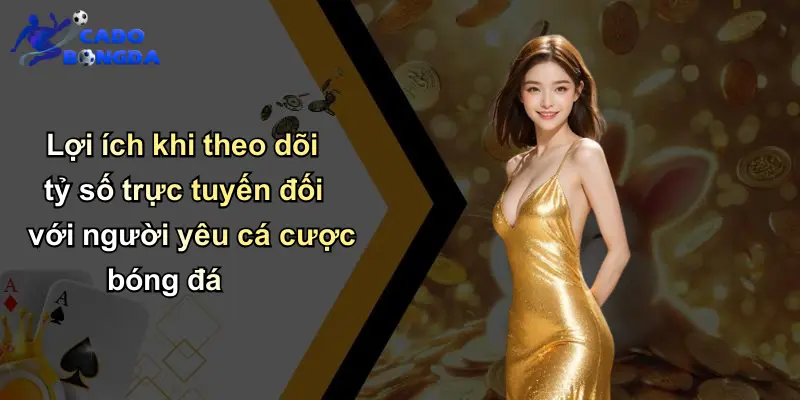 Lợi ích khi theo dõi tỷ số trực tuyến đối với người yêu cá cược bóng đá