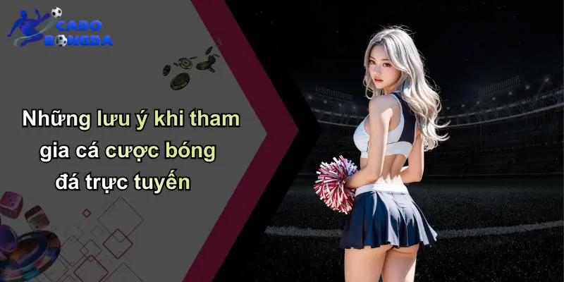 Những lưu ý khi tham gia cá cược bóng đá trực tuyến