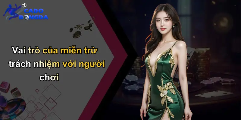 Vai trò của miễn trừ trách nhiệm với người chơi