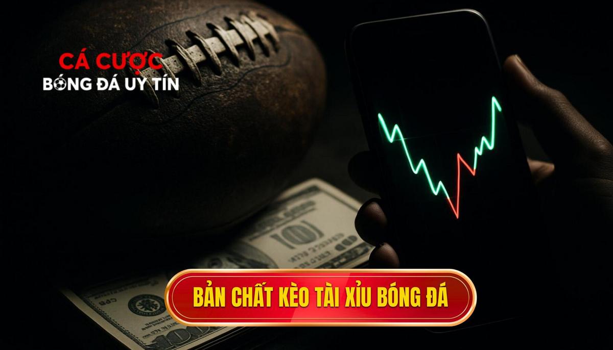 Bản chất cốt lõi của kèo Tài xỉu bóng đá