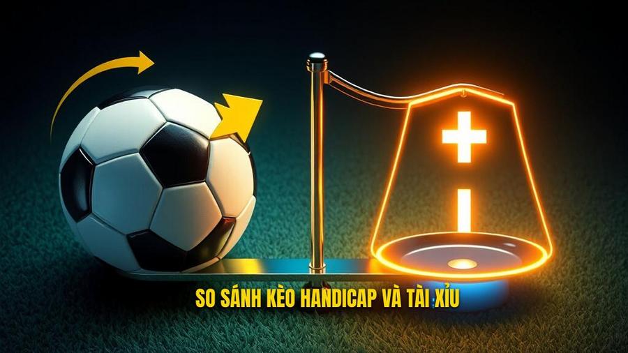 So sánh ưu và nhược điểm của kèo Handicap và Tài Xỉu
