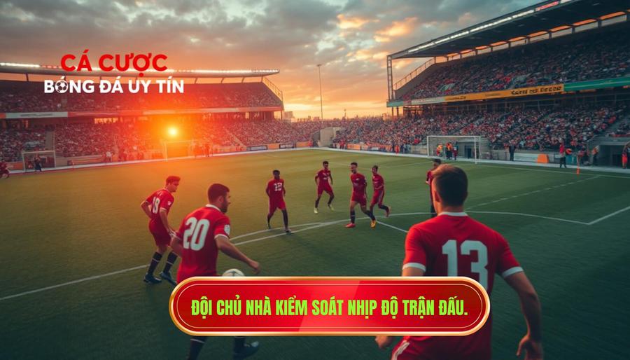 Thế nào là đội chủ nhà đang kiểm soát nhịp trận đấu?