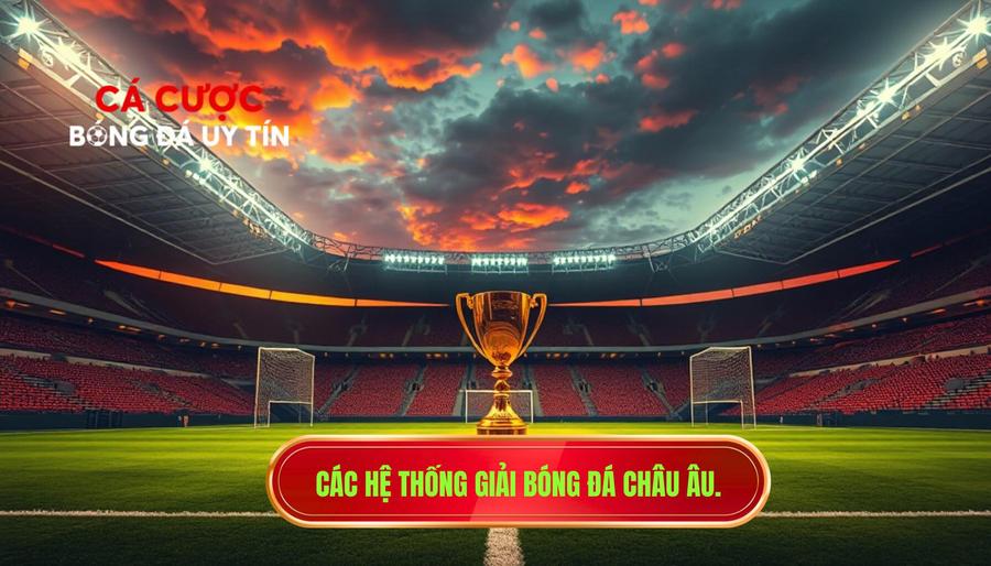 Giải bóng đá Châu Âu: Sân chơi đẳng cấp và những góc nhìn chuyên sâu 2 Tổng quan về các hệ thống giải bóng đá Châu Âu hiện nay